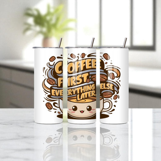 Coffee First, Everything else Later - Tumbler 20oz